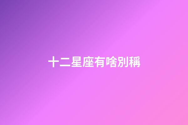 十二星座有啥別稱