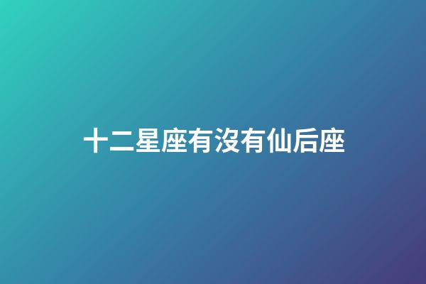 十二星座有沒有仙后座-第1張-星座運(yùn)勢(shì)-玄機(jī)派
