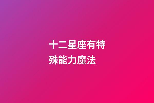 十二星座有特殊能力魔法-第1張-星座運勢-玄機派
