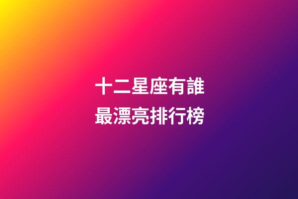 十二星座有誰最漂亮排行榜-第1張-星座運勢-玄機派