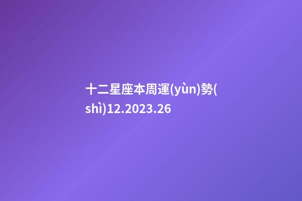 十二星座本周運(yùn)勢(shì)12.2023.26-第1張-星座運(yùn)勢(shì)-玄機(jī)派