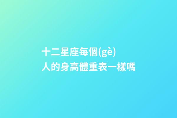 十二星座每個(gè)人的身高體重表一樣嗎-第1張-星座運(yùn)勢(shì)-玄機(jī)派