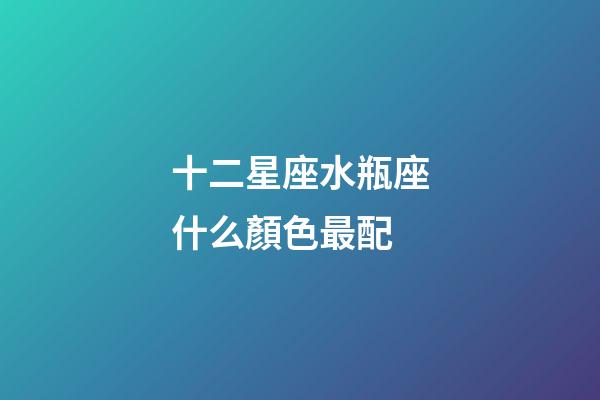 十二星座水瓶座什么顏色最配-第1張-星座運勢-玄機派