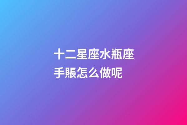 十二星座水瓶座手賬怎么做呢-第1張-星座運(yùn)勢(shì)-玄機(jī)派