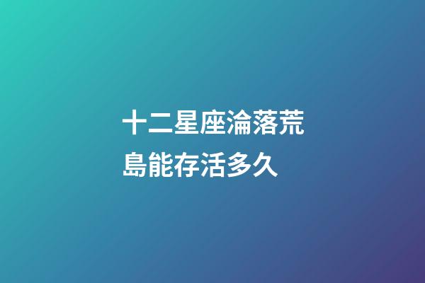 十二星座淪落荒島能存活多久