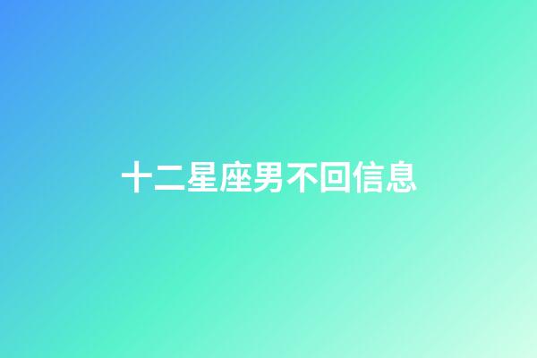 十二星座男不回信息-第1張-星座運勢-玄機派