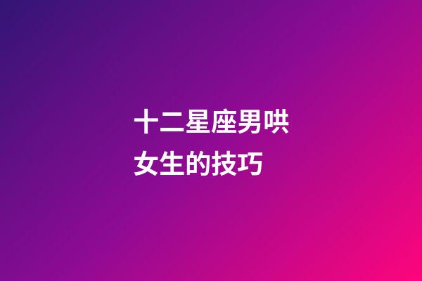 十二星座男哄女生的技巧-第1張-星座運(yùn)勢(shì)-玄機(jī)派