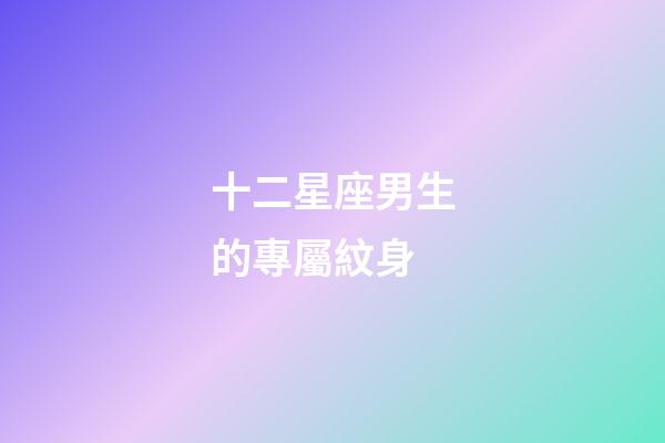 十二星座男生的專屬紋身-第1張-星座運(yùn)勢-玄機(jī)派