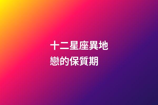 十二星座異地戀的保質期-第1張-星座運勢-玄機派