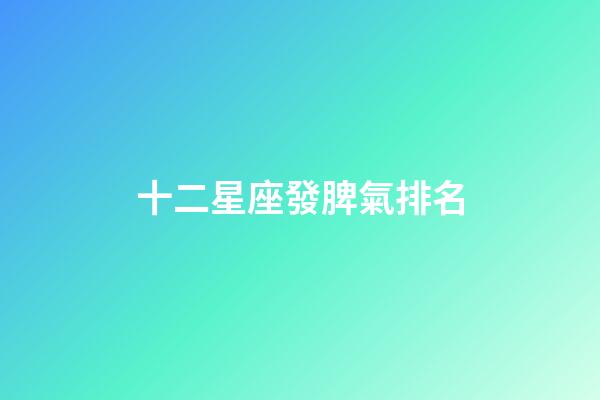 十二星座發脾氣排名-第1張-星座運勢-玄機派
