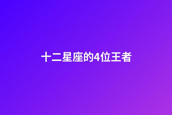 十二星座的4位王者-第1張-星座運勢-玄機派