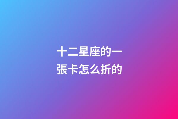 十二星座的一張卡怎么折的-第1張-星座運勢-玄機派