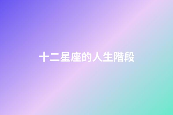 十二星座的人生階段-第1張-星座運勢-玄機派