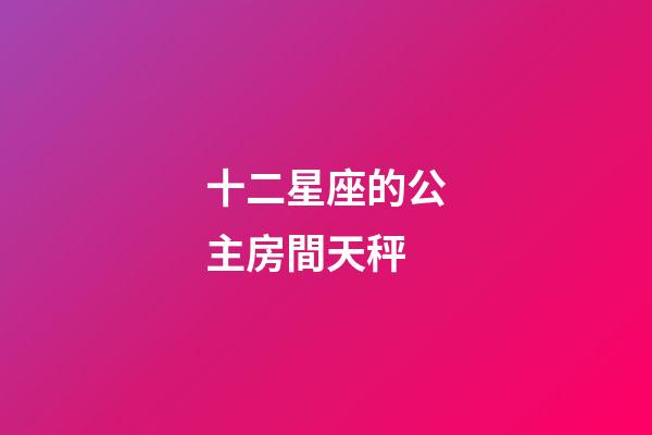 十二星座的公主房間天秤-第1張-星座運勢-玄機派