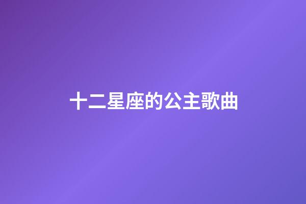 十二星座的公主歌曲-第1張-星座運勢-玄機派