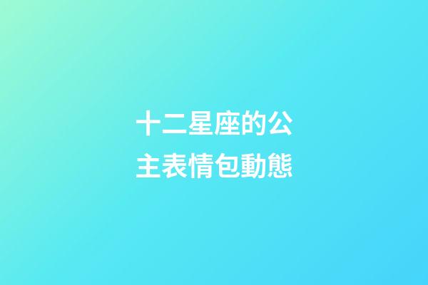 十二星座的公主表情包動態-第1張-星座運勢-玄機派