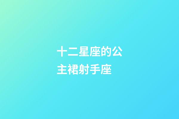 十二星座的公主裙射手座-第1張-星座運勢-玄機派