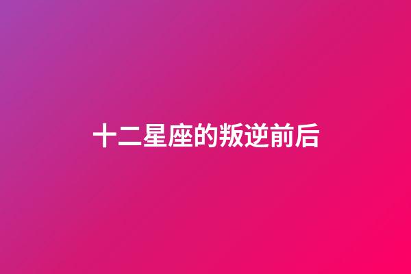 十二星座的叛逆前后-第1張-星座運勢-玄機派