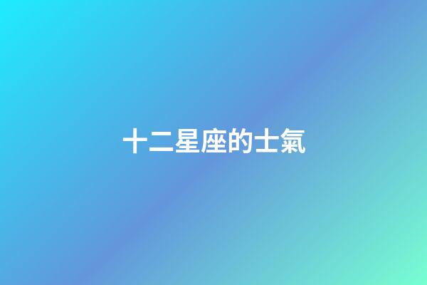 十二星座的士氣-第1張-星座運勢-玄機派