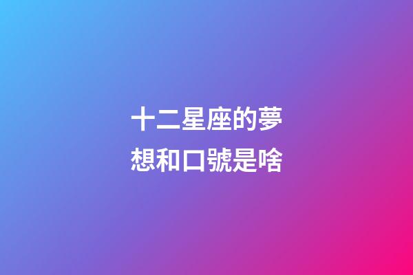 十二星座的夢想和口號是啥-第1張-星座運勢-玄機派