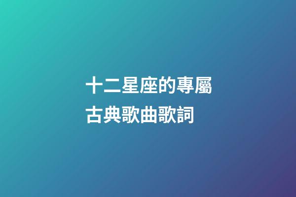 十二星座的專屬古典歌曲歌詞-第1張-星座運(yùn)勢(shì)-玄機(jī)派