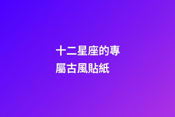 十二星座的專屬古風貼紙-第1張-星座運勢-玄機派