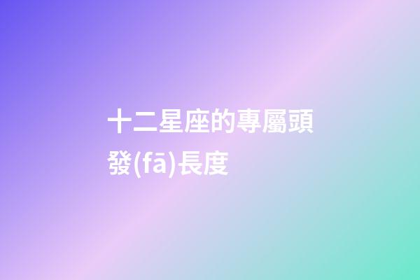 十二星座的專屬頭發(fā)長度-第1張-星座運勢-玄機派