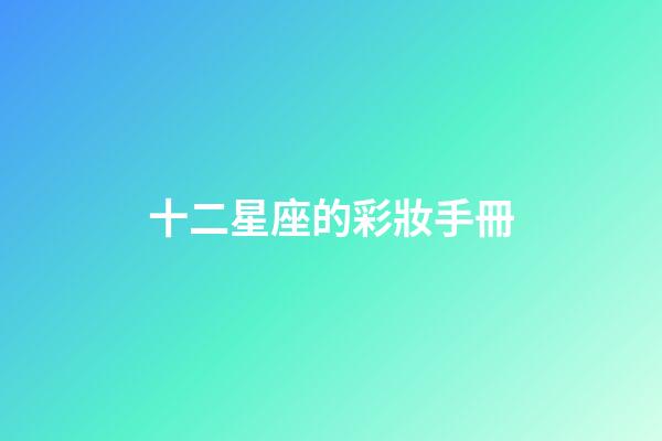 十二星座的彩妝手冊-第1張-星座運勢-玄機派