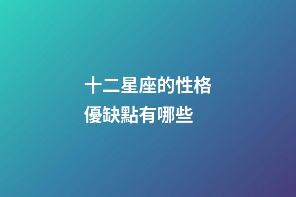 十二星座的性格優缺點有哪些-第1張-星座運勢-玄機派