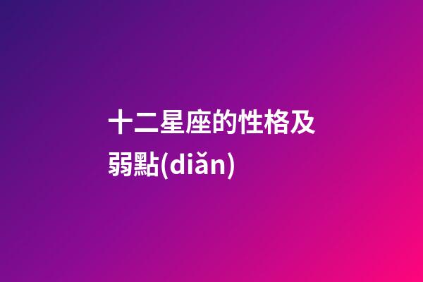 十二星座的性格及弱點(diǎn)-第1張-星座運(yùn)勢(shì)-玄機(jī)派
