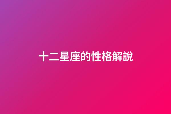 十二星座的性格解說-第1張-星座運勢-玄機派