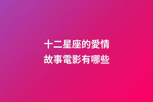 十二星座的愛情故事電影有哪些-第1張-星座運勢-玄機派