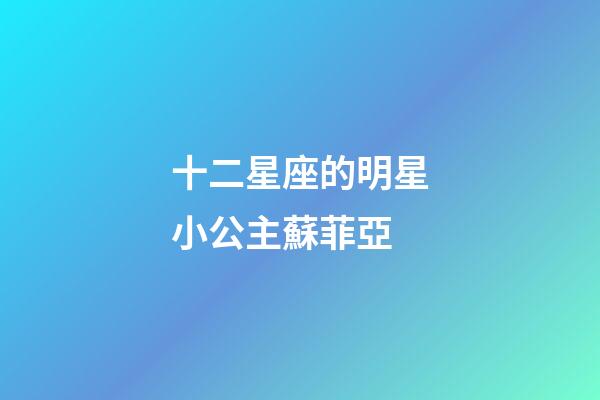十二星座的明星小公主蘇菲亞-第1張-星座運勢-玄機派
