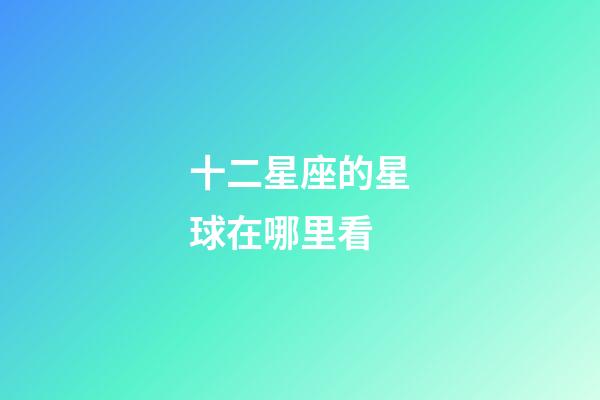 十二星座的星球在哪里看-第1張-星座運勢-玄機派