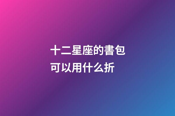 十二星座的書包可以用什么折-第1張-星座運勢-玄機派