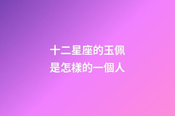 十二星座的玉佩是怎樣的一個人
