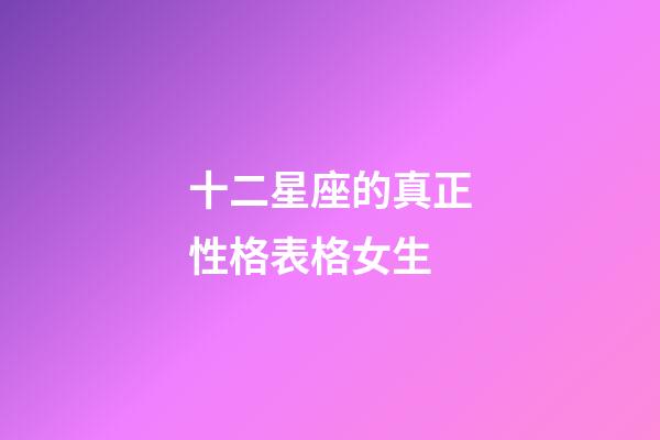 十二星座的真正性格表格女生-第1張-星座運勢-玄機派