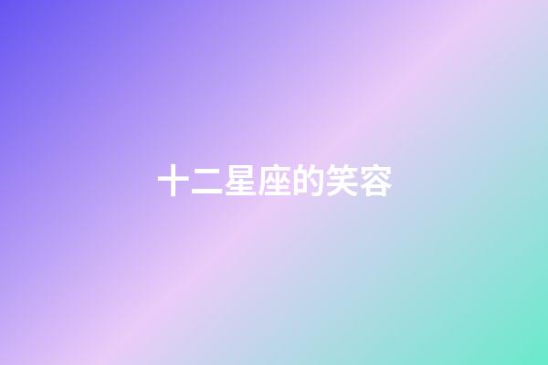 十二星座的笑容-第1張-星座運勢-玄機派