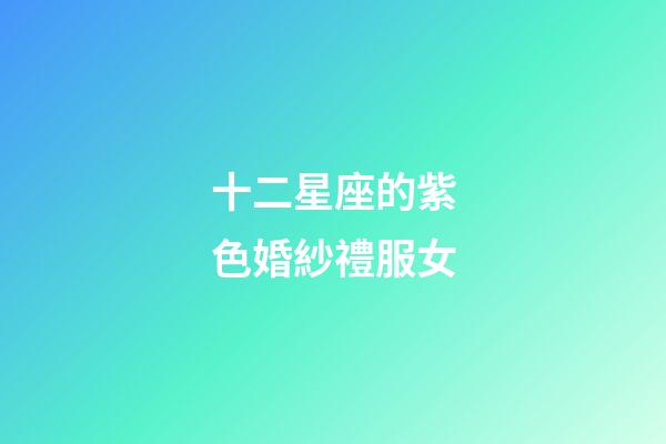 十二星座的紫色婚紗禮服女
