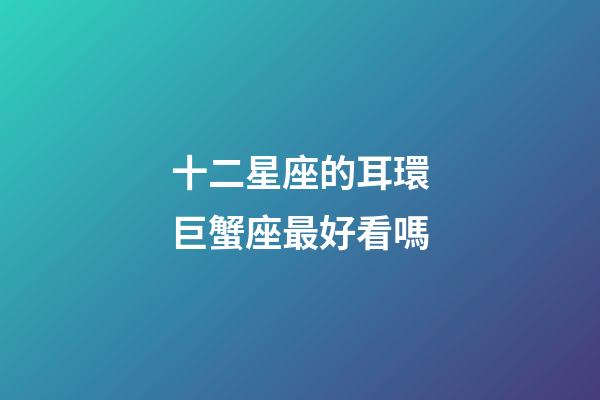 十二星座的耳環巨蟹座最好看嗎-第1張-星座運勢-玄機派