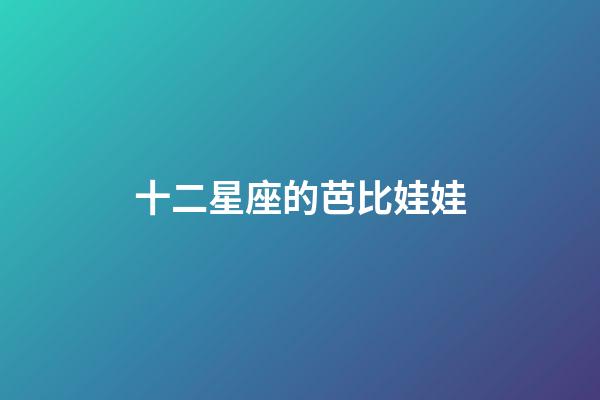 十二星座的芭比娃娃