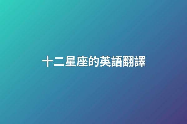 十二星座的英語翻譯-第1張-星座運勢-玄機派