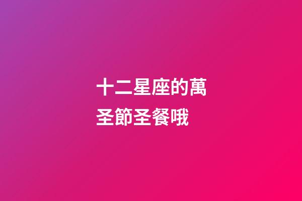 十二星座的萬圣節圣餐哦-第1張-星座運勢-玄機派