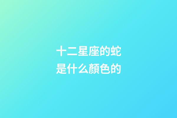 十二星座的蛇是什么顏色的-第1張-星座運勢-玄機派