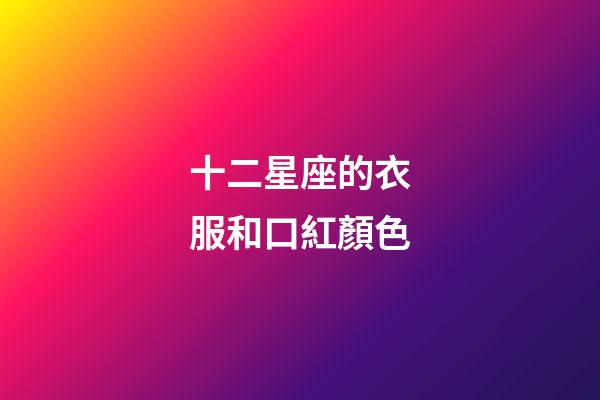 十二星座的衣服和口紅顏色-第1張-星座運勢-玄機派