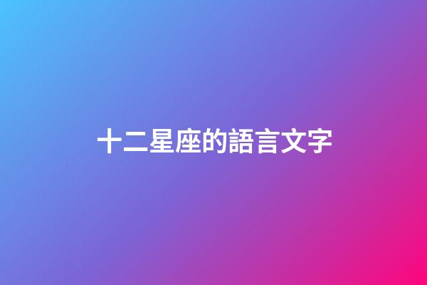 十二星座的語言文字-第1張-星座運勢-玄機派
