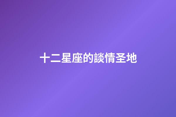 十二星座的談情圣地