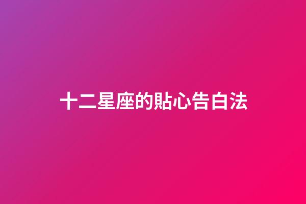 十二星座的貼心告白法-第1張-星座運勢-玄機派