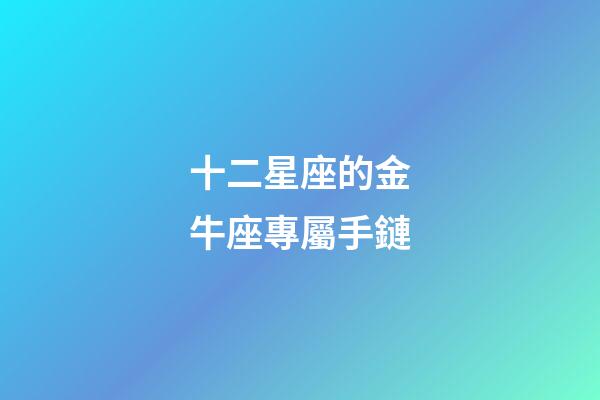 十二星座的金牛座專屬手鏈-第1張-星座運勢-玄機派