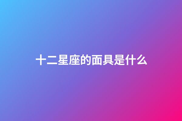 十二星座的面具是什么-第1張-星座運勢-玄機派